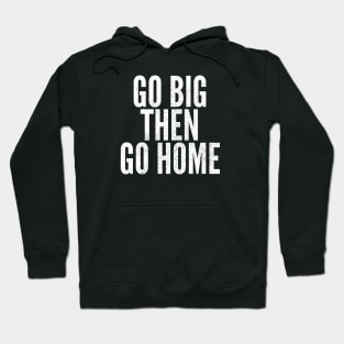 Go Big Then Go Home Hoodie